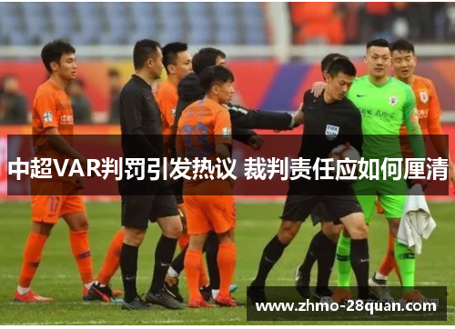 中超VAR判罚引发热议 裁判责任应如何厘清 中超VAR判罚引发热议 裁判责任应如何厘清