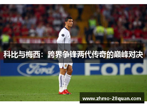 科比与梅西:跨界争锋两代传奇的巅峰对决 科比与梅西:跨界争锋两代传奇的巅峰对决